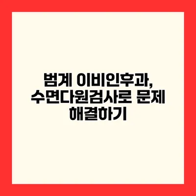 범계 이비인후과, 수면다원검사로 문제 해결하기