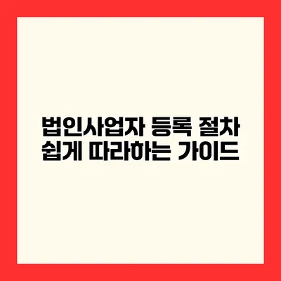 법인사업자 등록 절차 쉽게 따라하는 가이드