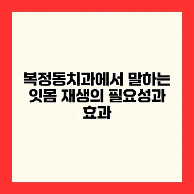 복정동치과에서 말하는 잇몸 재생의 필요성과 효과