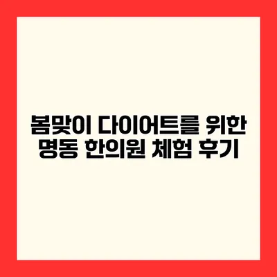 봄맞이 다이어트를 위한 명동 한의원 체험 후기