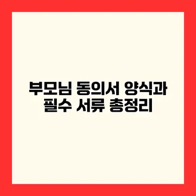 부모님 동의서 양식과 필수 서류 총정리