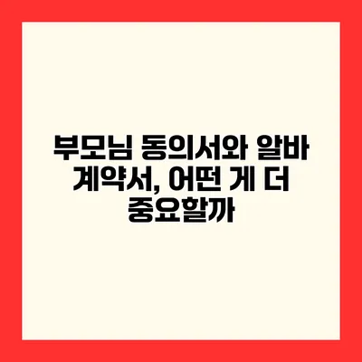 부모님 동의서와 알바 계약서, 어떤 게 더 중요할까?