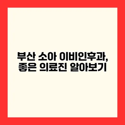 부산 소아 이비인후과, 좋은 의료진 알아보기