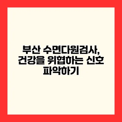 부산 수면다원검사, 건강을 위협하는 신호 파악하기