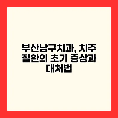 부산남구치과, 치주 질환의 초기 증상과 대처법