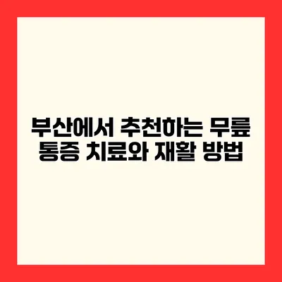 부산에서 추천하는 무릎 통증 치료와 재활 방법