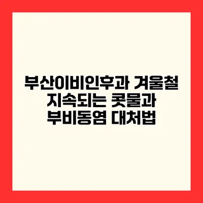 부산이비인후과 겨울철 지속되는 콧물과 부비동염 대처법