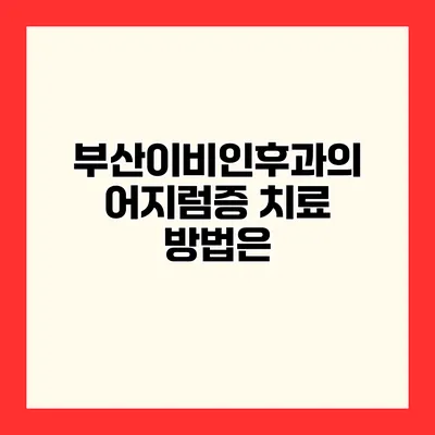 부산이비인후과의 어지럼증 치료 방법은?