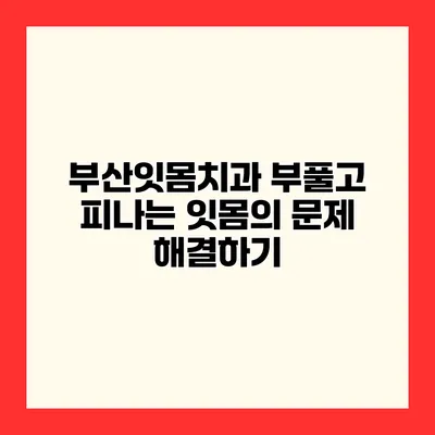 부산잇몸치과 부풀고 피나는 잇몸의 문제 해결하기