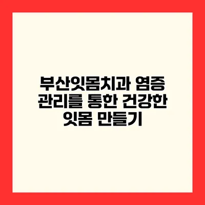 부산잇몸치과 염증 관리를 통한 건강한 잇몸 만들기