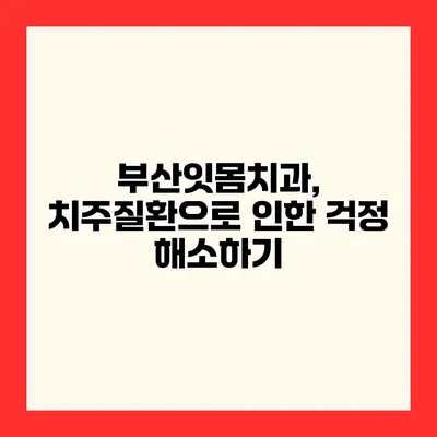 부산잇몸치과, 치주질환으로 인한 걱정 해소하기