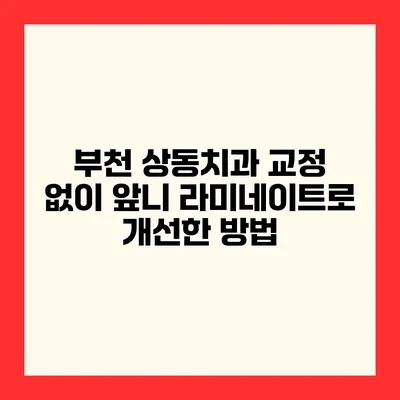 부천 상동치과 교정 없이 앞니 라미네이트로 개선한 방법