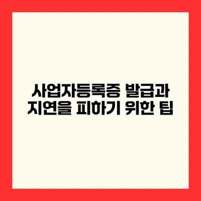 사업자등록증 발급과 지연을 피하기 위한 팁
