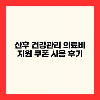 산후 건강관리 의료비 지원 쿠폰 사용 후기