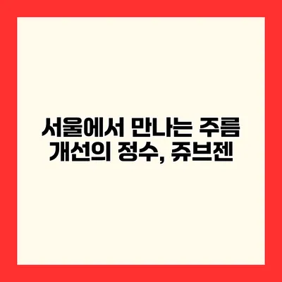 서울에서 만나는 주름 개선의 정수, 쥬브젠