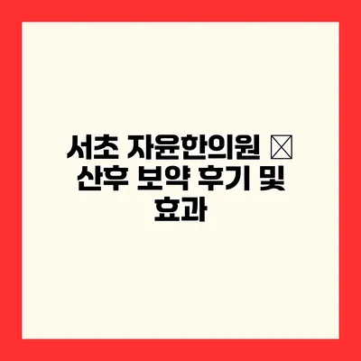 서초 자윤한의원 – 산후 보약 후기 및 효과