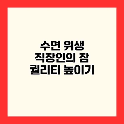 수면 위생 직장인의 잠 퀄리티 높이기