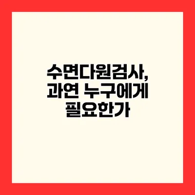 수면다원검사, 과연 누구에게 필요한가?