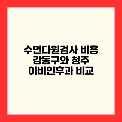 수면다원검사 비용 강동구와 청주 이비인후과 비교