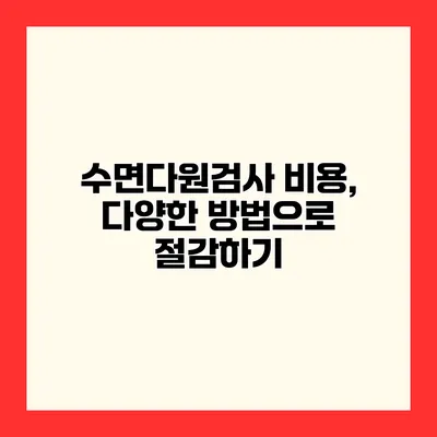 수면다원검사 비용, 다양한 방법으로 절감하기