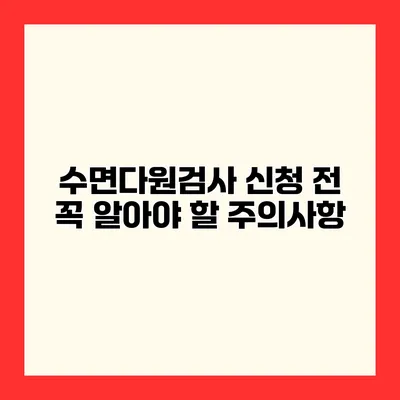 수면다원검사 신청 전 꼭 알아야 할 주의사항