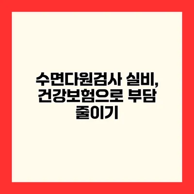 수면다원검사 실비, 건강보험으로 부담 줄이기
