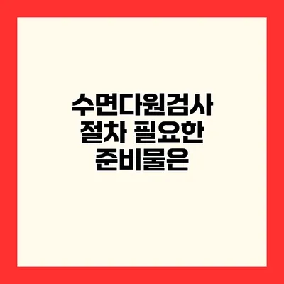 수면다원검사 절차 필요한 준비물은?