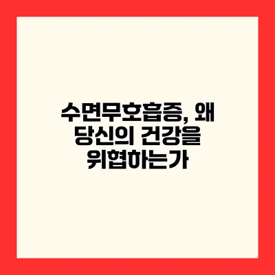 수면무호흡증, 왜 당신의 건강을 위협하는가?