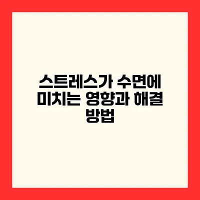 스트레스가 수면에 미치는 영향과 해결 방법