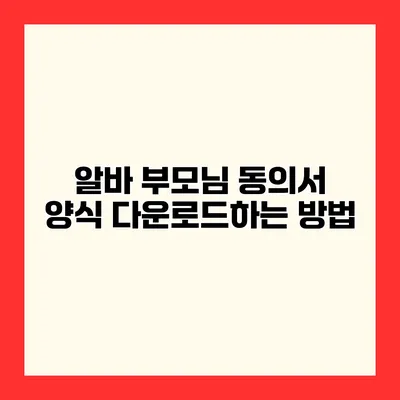 알바 부모님 동의서 양식 다운로드하는 방법