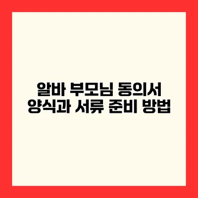 알바 부모님 동의서 양식과 서류 준비 방법