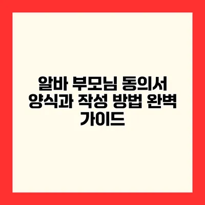 알바 부모님 동의서 양식과 작성 방법 완벽 가이드