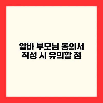 알바 부모님 동의서 작성 시 유의할 점