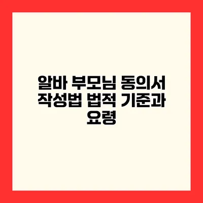 알바 부모님 동의서 작성법 법적 기준과 요령