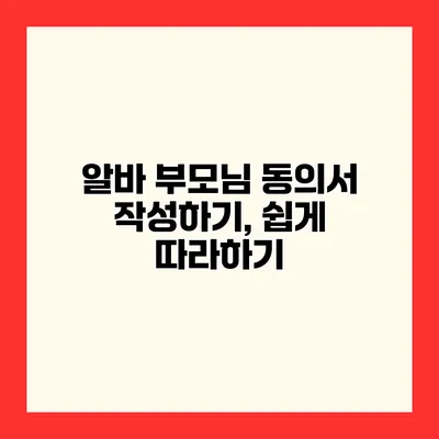 알바 부모님 동의서 작성하기, 쉽게 따라하기