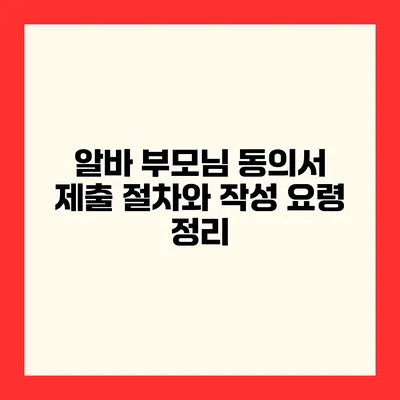 알바 부모님 동의서 제출 절차와 작성 요령 정리