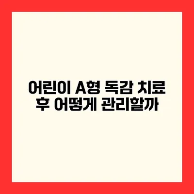 어린이 A형 독감 치료 후 어떻게 관리할까?