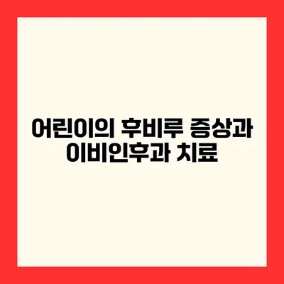어린이의 후비루 증상과 이비인후과 치료