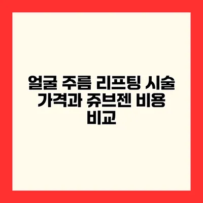 얼굴 주름 리프팅 시술 가격과 쥬브젠 비용 비교