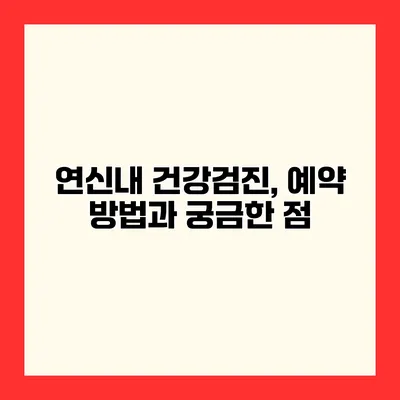 연신내 건강검진, 예약 방법과 궁금한 점