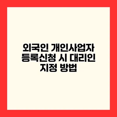 외국인 개인사업자 등록신청 시 대리인 지정 방법