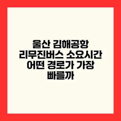 울산 김해공항 리무진버스 소요시간 어떤 경로가 가장 빠를까?