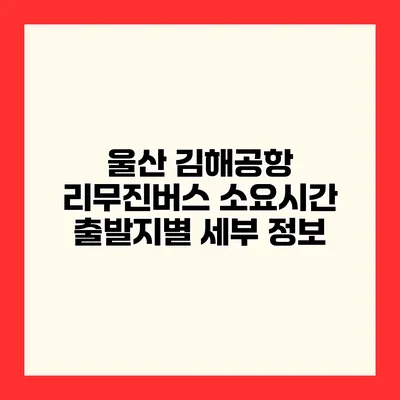 울산 김해공항 리무진버스 소요시간 출발지별 세부 정보