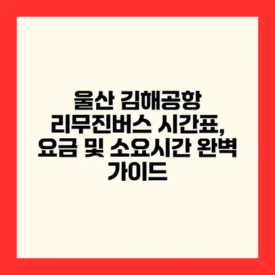 울산 김해공항 리무진버스 시간표, 요금 및 소요시간 완벽 가이드
