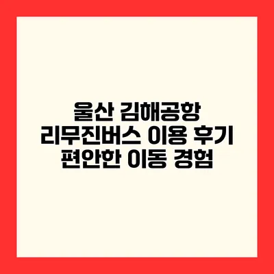 울산 김해공항 리무진버스 이용 후기 편안한 이동 경험