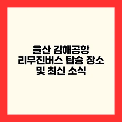 울산 김해공항 리무진버스 탑승 장소 및 최신 소식