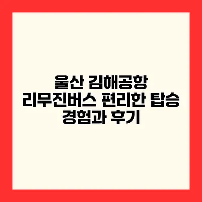 울산 김해공항 리무진버스 편리한 탑승 경험과 후기