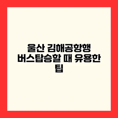울산 김해공항행 버스탑승할 때 유용한 팁
