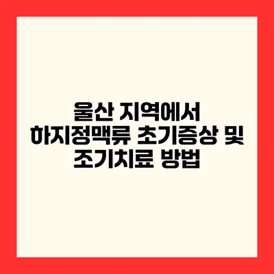 울산 지역에서 하지정맥류 초기증상 및 조기치료 방법
