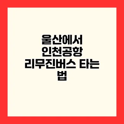 울산에서 인천공항 리무진버스 타는 법